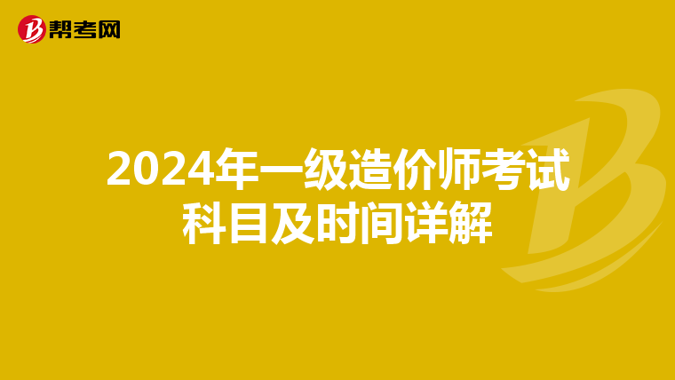 2024年一级造价师考试科目及时间详解