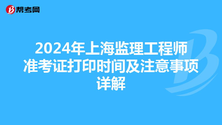 2024年上海监理工程师准考证打印时间及注意事项详解