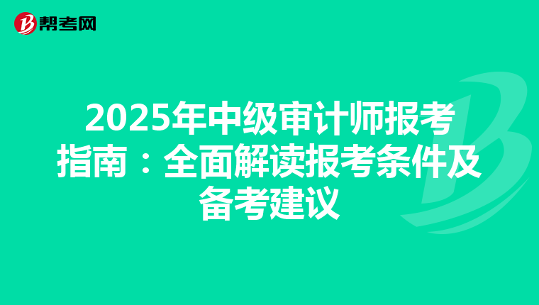 2025年中级审计师报考指南：全面解读报考条件及备考建议