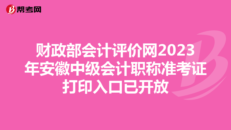 财政部会计评价网2023年安徽中级会计职称准考证打印入口已开放