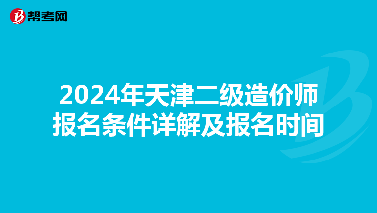 2024年天津二级造价师报名条件详解及报名时间