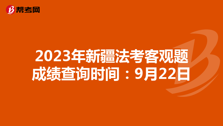 2023年新疆法考客观题成绩查询时间：9月22日