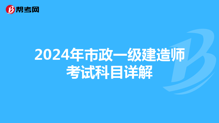 2024年市政一级建造师考试科目详解