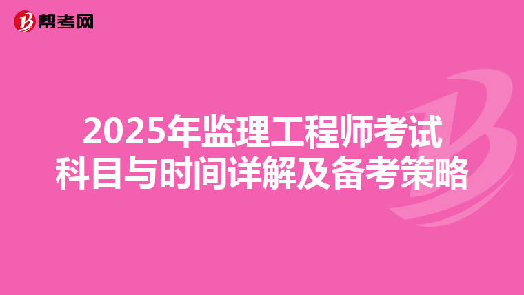 2025年监理工程师考试科目与时间详解及备考策略