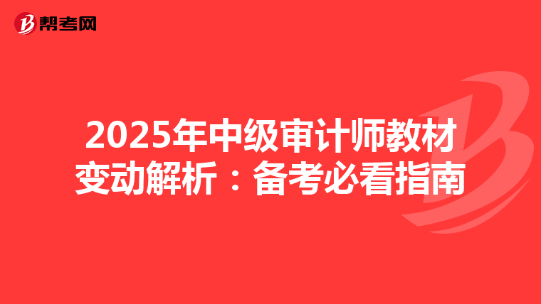 2025年中级审计师教材变动解析：备考必看指南