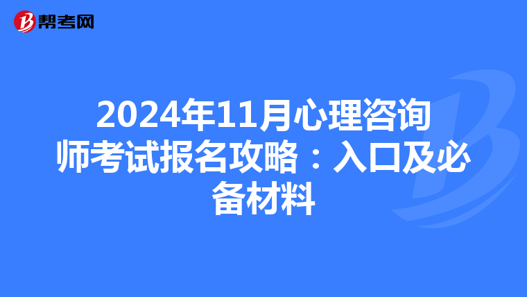 2024年11月心理咨询师考试报名攻略：入口及必备材料