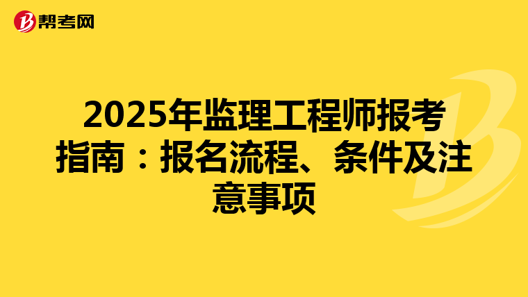 2025年监理工程师报考指南：报名流程、条件及注意事项