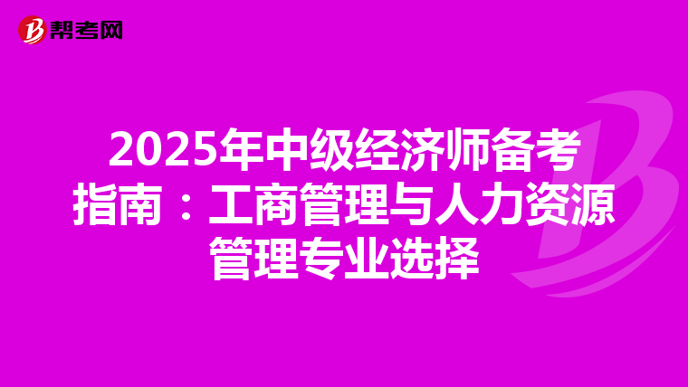 2025年中级经济师备考指南：工商管理与人力资源管理专业选择