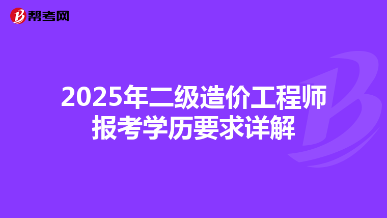 2025年二级造价工程师报考学历要求详解