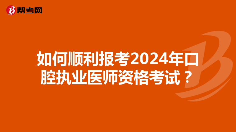 如何順利報考2024年口腔執業醫師資格考試？