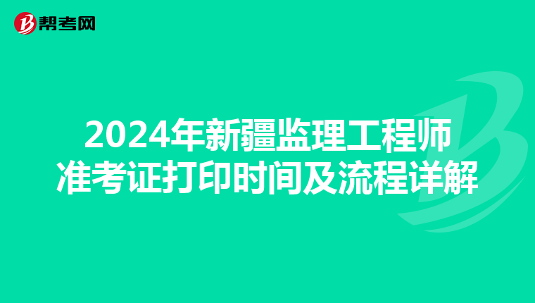2024年新疆监理工程师准考证打印时间及流程详解