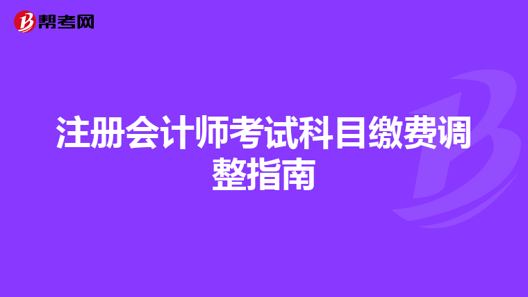 注冊會計師考試科目繳費調整指南