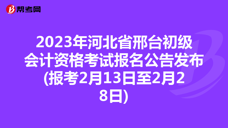 2023年河北省邢台初级会计资格考试报名公告发布(报考2月13日至2月28日)