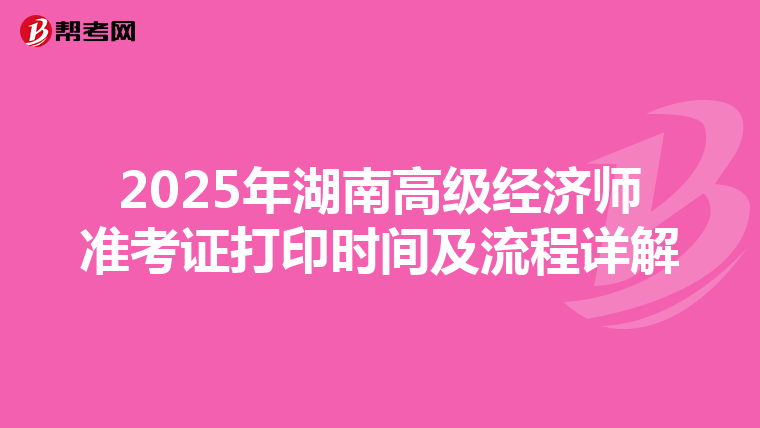 2025年湖南高级经济师准考证打印时间及流程详解