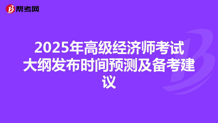 2025年高级经济师考试大纲发布时间预测及备考建议