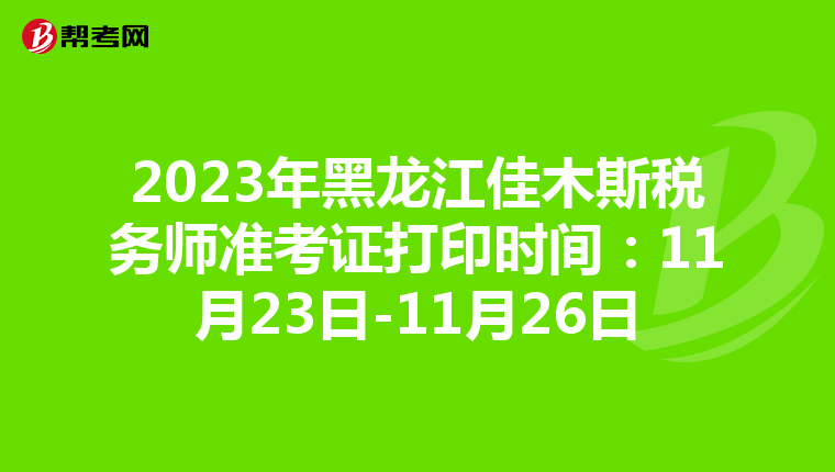 2023年黑龙江佳木斯税务师准考证打印时间:11月23日-11月26日