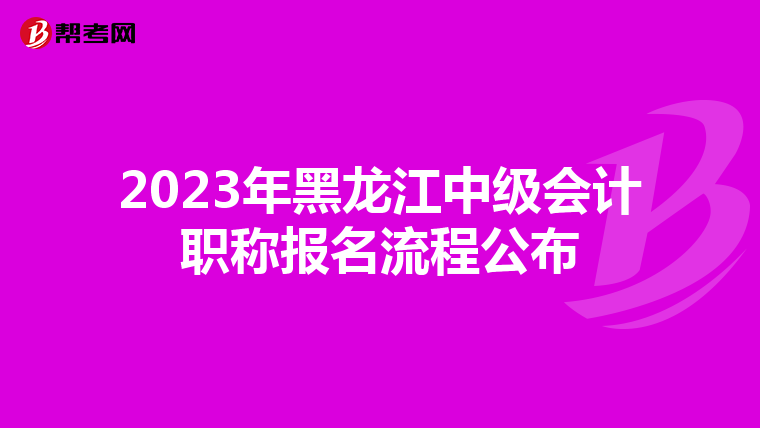 2023年黑龍江中級(jí)會(huì)計(jì)職稱報(bào)名流程公布