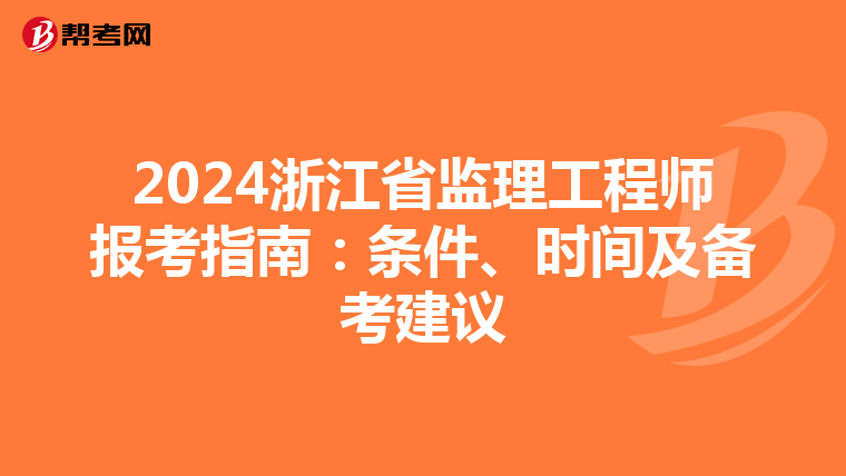 2024浙江省监理工程师报考指南：条件、时间及备考建议