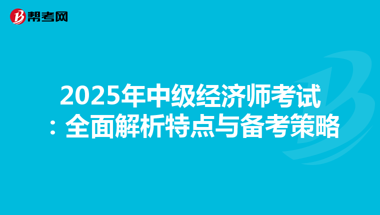 2025年中级经济师考试：全面解析特点与备考策略