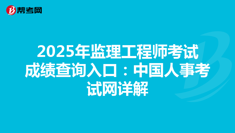 2025年監理工程師考試成績查詢入口：中國人事考試網詳解