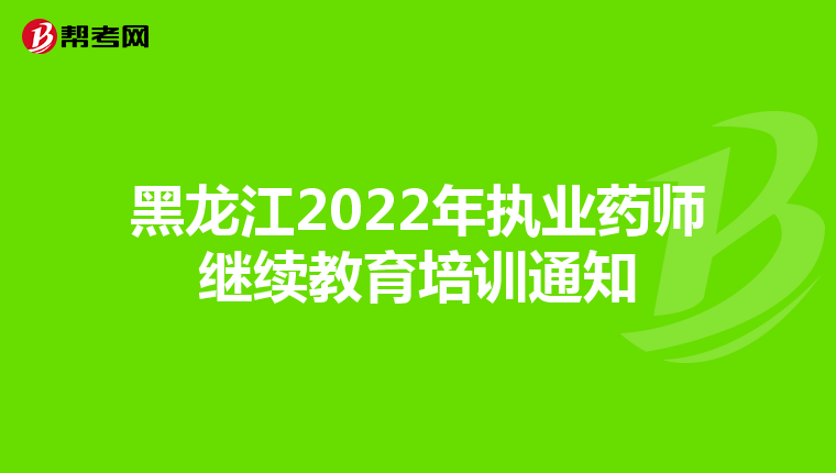 黑龙江2022年执业药师继续教育培训通知