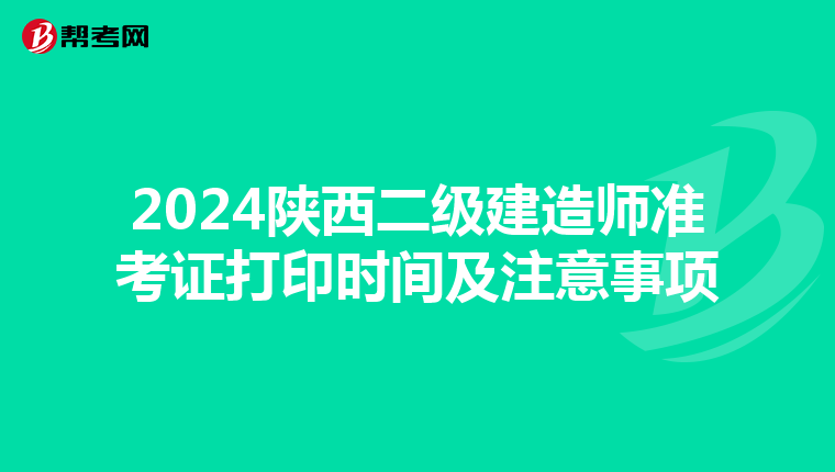 2024陕西二级建造师准考证打印时间及注意事项