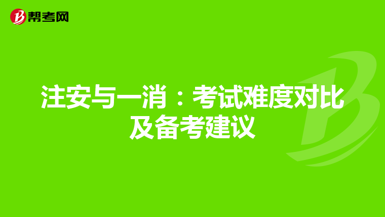 注安與一消:考試難度對比及備考建議