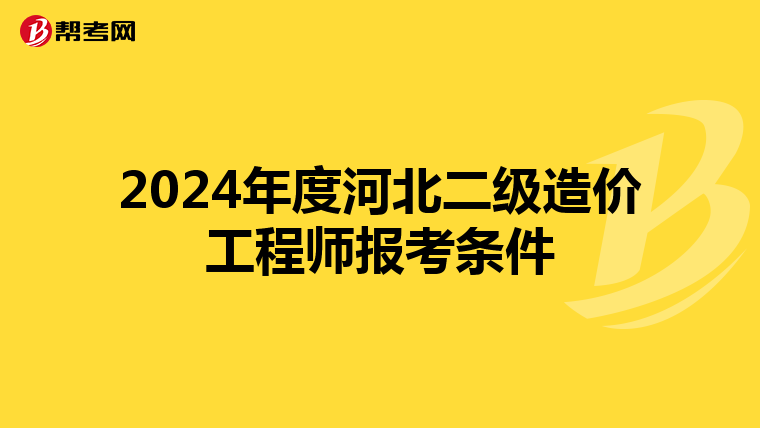 2024年度河北二级造价工程师报考条件