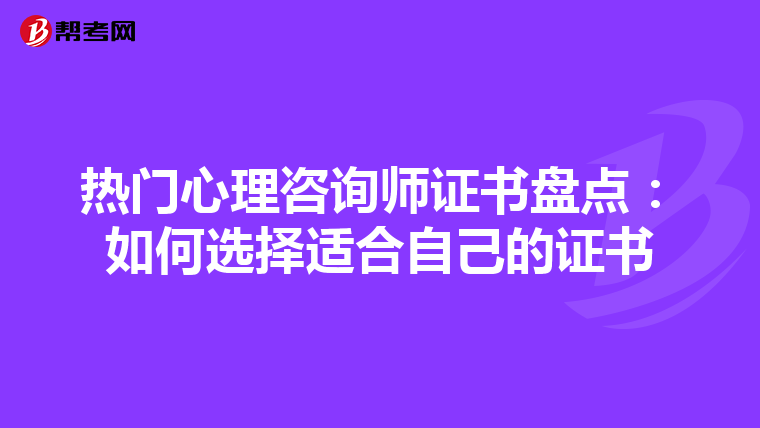 热门心理咨询师证书盘点：如何选择适合自己的证书