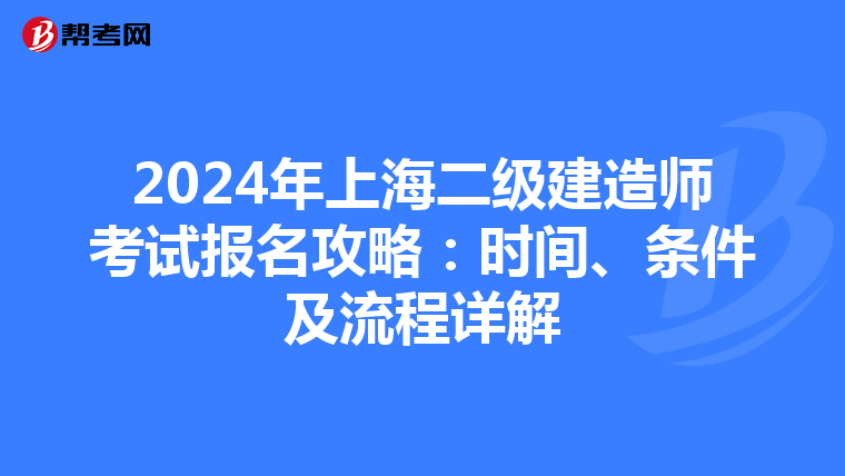 2024年上海二级建造师考试报名攻略：时间、条件及流程详解