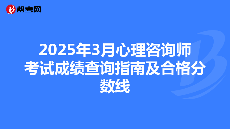 2025年3月心理咨询师考试成绩查询指南及合格分数线