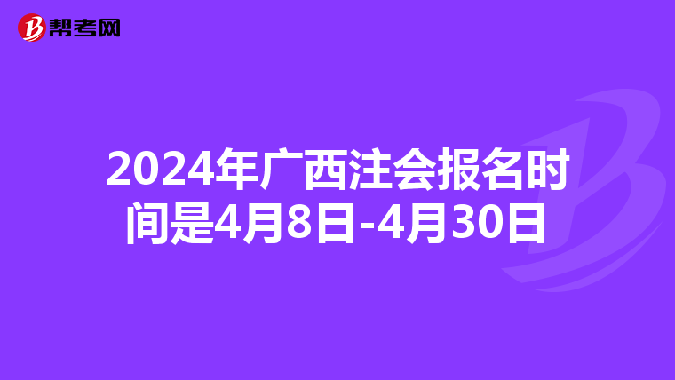 2024年广西注会报名时间是4月8日-4月30日