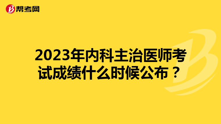 2023年内科主治医师考试成绩什么时候公布？