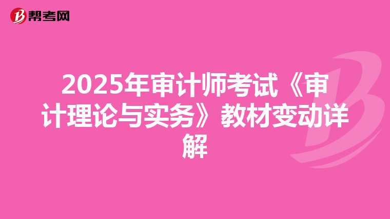 2025年审计师考试《审计理论与实务》教材变动详解