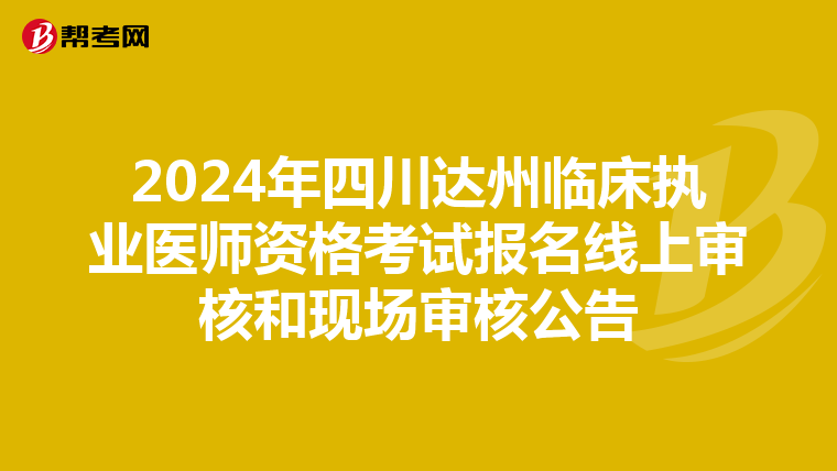 2024年四川达州临床执业医师资格考试报名线上审核和现场审核公告