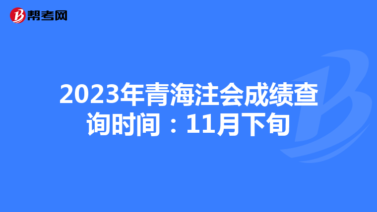 2023年青海注会成绩查询时间：11月下旬