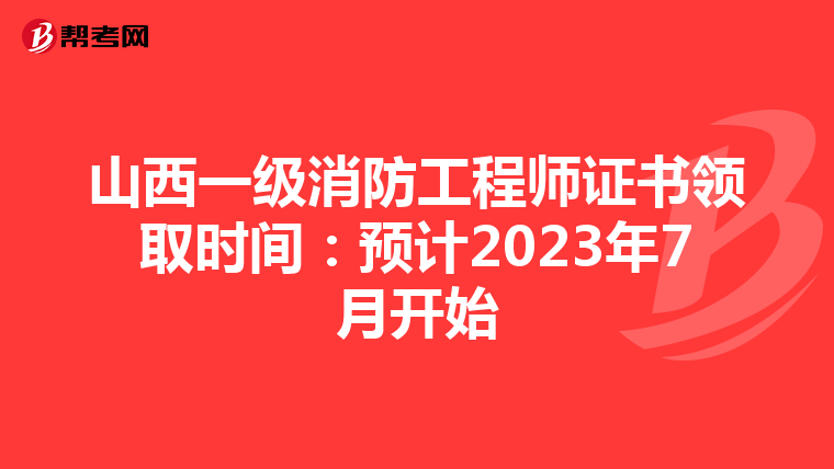 山西一级消防工程师证书领取时间:预计2023年7月开始