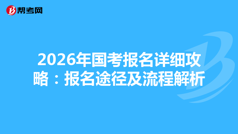 2026年国考报名详细攻略：报名途径及流程解析