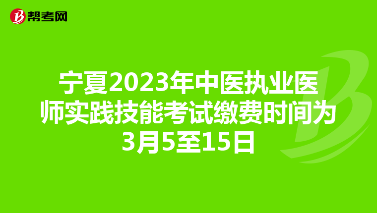 宁夏2023年中医执业医师实践技能考试缴费时间为3月5至15日