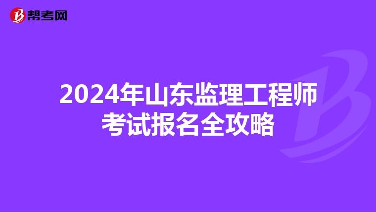 2024年山东监理工程师考试报名全攻略