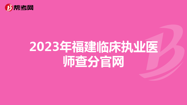 2023年福建临床执业医师查分官网