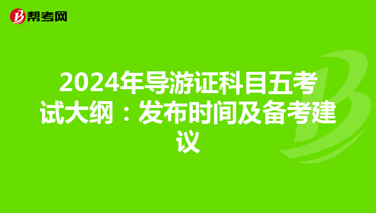2024年导游证科目五考试大纲：发布时间及备考建议