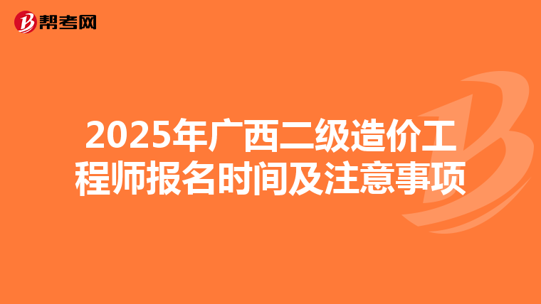 2025年广西二级造价工程师报名时间及注意事项