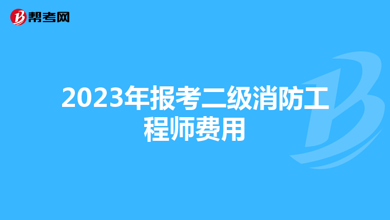 2023年报考二级消防工程师费用