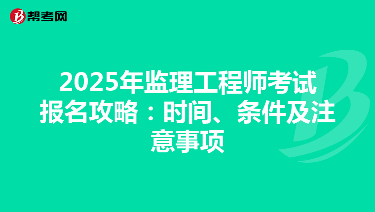 2025年监理工程师考试报名攻略：时间、条件及注意事项