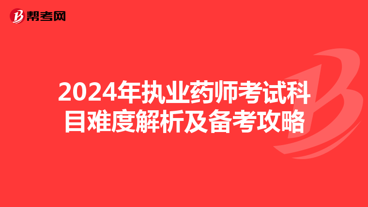 2024年執業藥師考試科目難度解析及備考攻略
