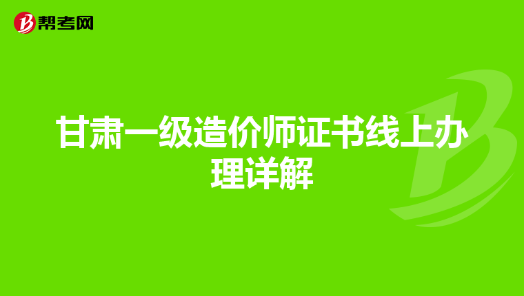 甘肃一级造价师证书线上办理详解
