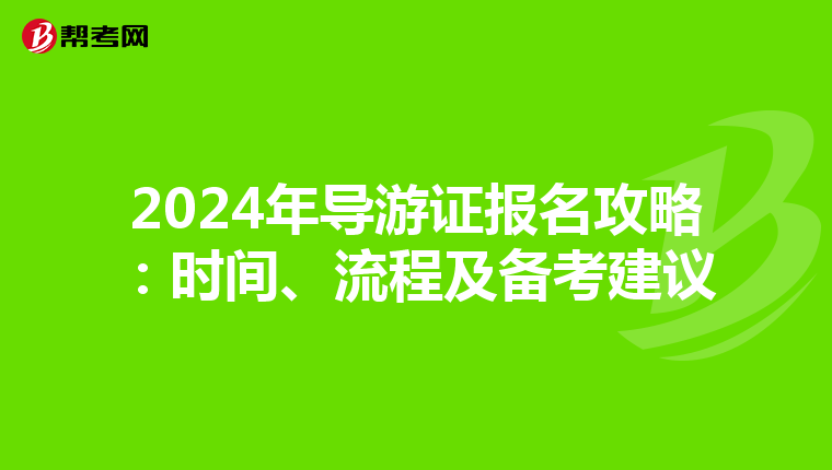 2024年导游证报名攻略：时间、流程及备考建议