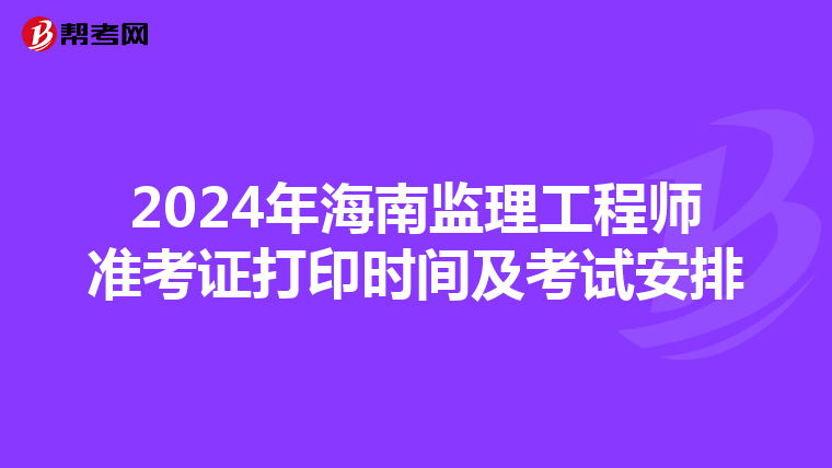 2024年海南监理工程师准考证打印时间及考试安排