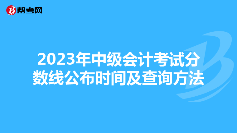 2023年中級(jí)會(huì)計(jì)考試分?jǐn)?shù)線公布時(shí)間及查詢方法